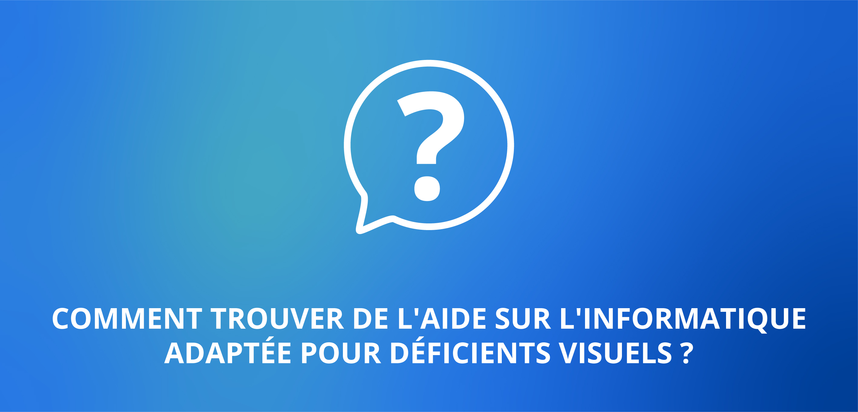 Comment trouver de l'aide sur l'informatique adaptée pour déficients visuels